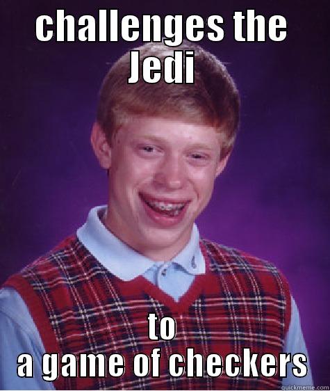 CHALLENGES THE JEDI TO A GAME OF CHECKERS Bad Luck Brian