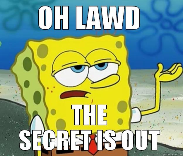 OH LAWD THE SECRET IS OUT Tough Spongebob