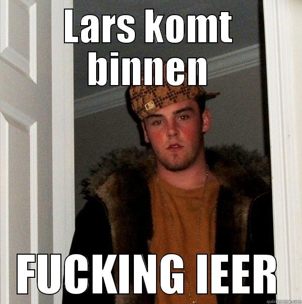 LARS KOMT BINNEN FUCKING IEER Scumbag Steve