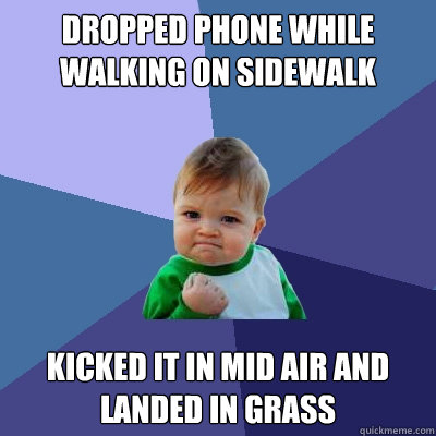 Dropped phone while walking on sidewalk kicked it in mid air and landed in grass  Success Kid