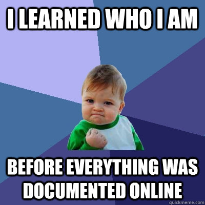 I learned who I am before everything was documented online  Success Kid