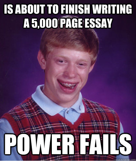 Is about to finish writing a 5,000 page essay Power fails  Bad Luck Brian