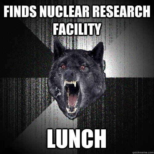 finds nuclear research facility lunch  Insanity Wolf