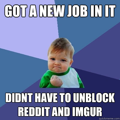 got a new job in It Didnt have to unblock reddit and imgur  Success Kid