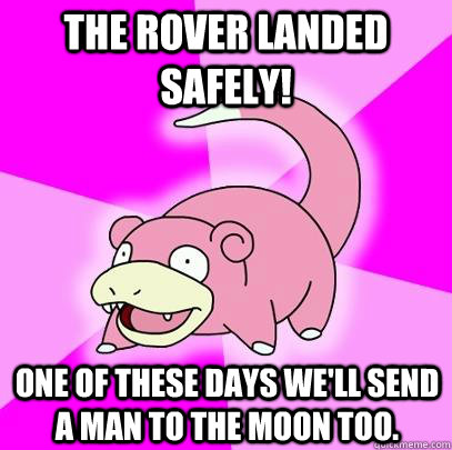 The rover landed safely! One of these days we'll send a man to the moon too.  Slowpoke