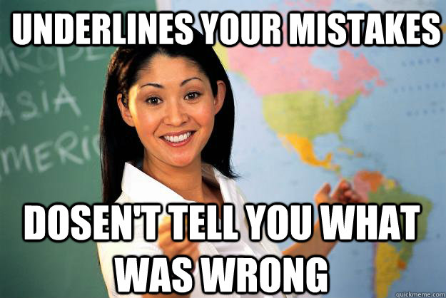 Underlines your mistakes Dosen't tell you what was wrong  Unhelpful High School Teacher