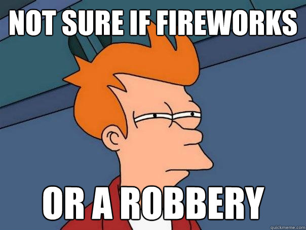 Not sure if fireworks or a robbery  Futurama Fry