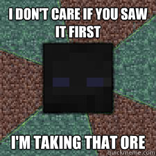 I don't care if you saw it first I'm taking that ore  Endermen