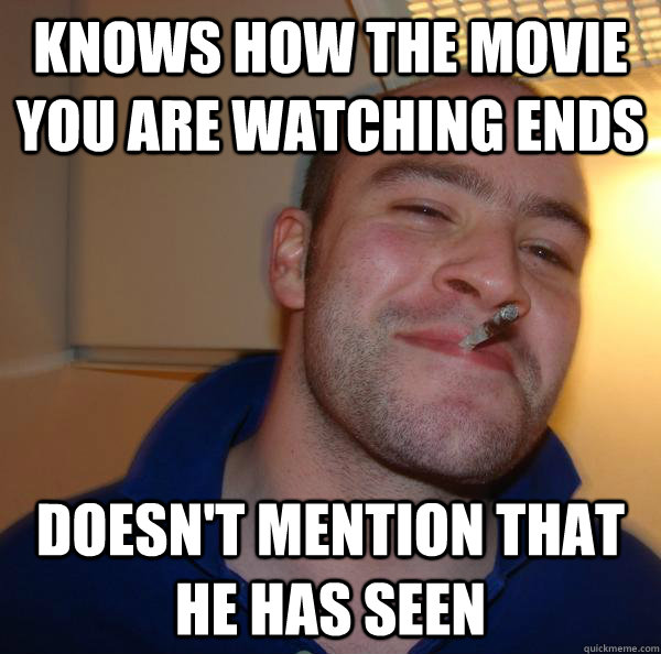 knows how the movie you are watching ends doesn't mention that he has seen - knows how the movie you are watching ends doesn't mention that he has seen  Misc