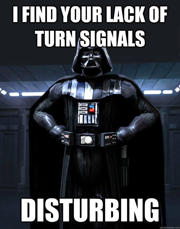 I find your lack of turn signals Disturbing  Darth Vader