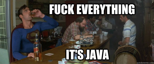               Fuck Everything It's java -               Fuck Everything It's java  Java