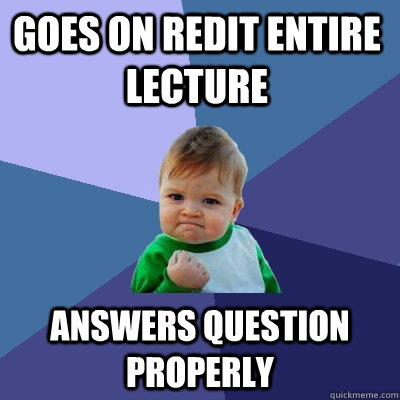 Goes on redit entire lecture answers question properly  Success Kid