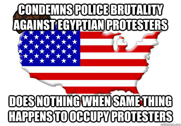 CONDEMNS POLICE BRUTALITY AGAINST EGYPTIAN PROTESTERS DOES NOTHING WHEN SAME THING HAPPENS TO OCCUPY PROTESTERS  Scumbag america