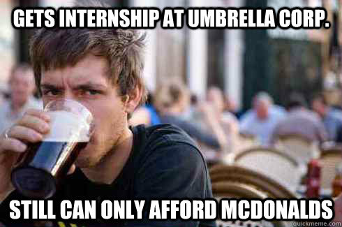 Gets internship at Umbrella Corp. Still can only afford McDonalds  Lazy College Senior