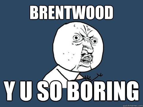 BRENTWOOD Y U SO BORING  Y U No