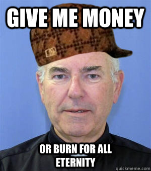 Give me money  or burn for all eternity  Scumbag Priest