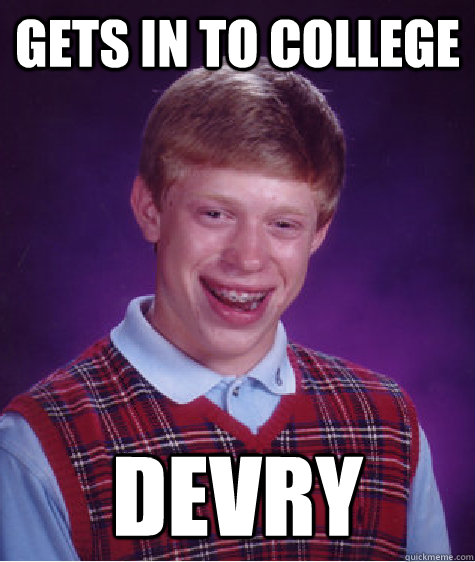 Gets in to college Devry - Gets in to college Devry  Bad Luck Brian