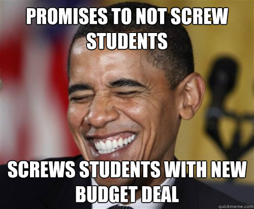 Promises to not screw students Screws students with new budget deal - Promises to not screw students Screws students with new budget deal  Scumbag Obama