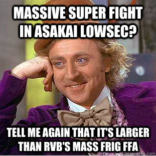 Massive super fight in Asakai Lowsec? Tell me again that it's larger than RvB's mass frig FFA  Condescending Wonka