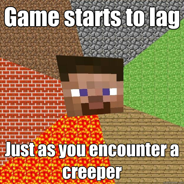 Game starts to lag Just as you encounter a creeper  Minecraft