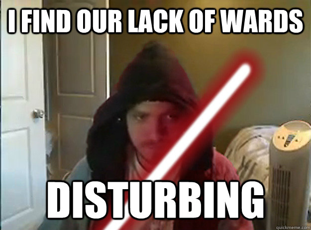 I find our lack of wards Disturbing  