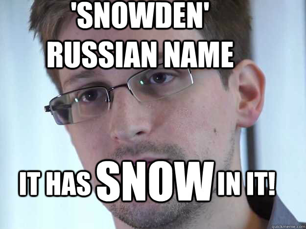 'SNOWDEN' RUSSIAN NAME IT HAS                         IN IT! SNOW - 'SNOWDEN' RUSSIAN NAME IT HAS                         IN IT! SNOW  Edward Snowden