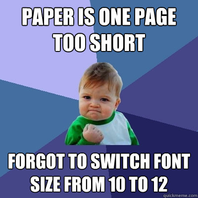 Paper is one page too short Forgot to switch font size from 10 to 12  Success Kid