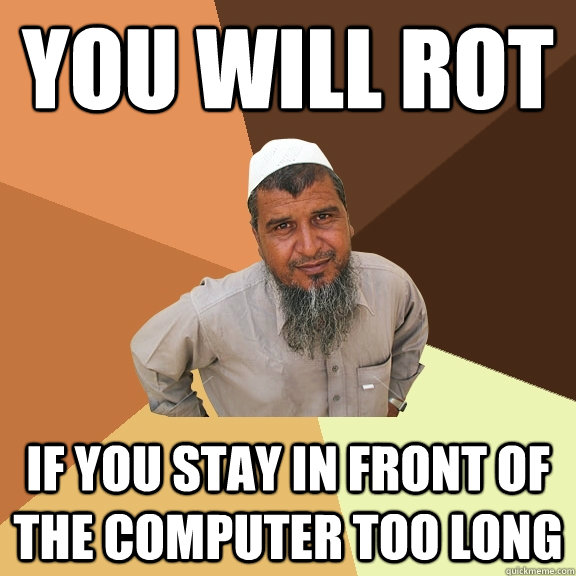 You will rot if you stay in front of the computer too long  Ordinary Muslim Man