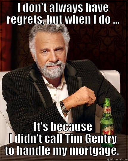 Meridian Capital Mortgage, Inc.  - I DON'T ALWAYS HAVE REGRETS, BUT WHEN I DO ... IT'S BECAUSE I DIDN'T CALL TIM GENTRY TO HANDLE MY MORTGAGE.  The Most Interesting Man In The World