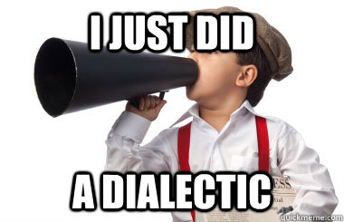 I just did a dialectic - I just did a dialectic  Misc