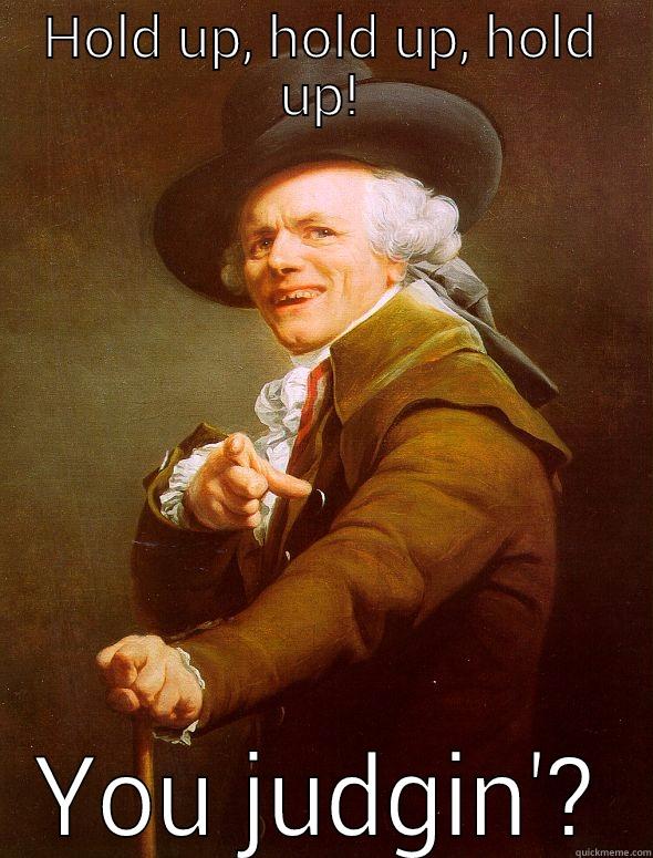 HOLD UP, HOLD UP, HOLD UP! YOU JUDGIN'? Joseph Ducreux