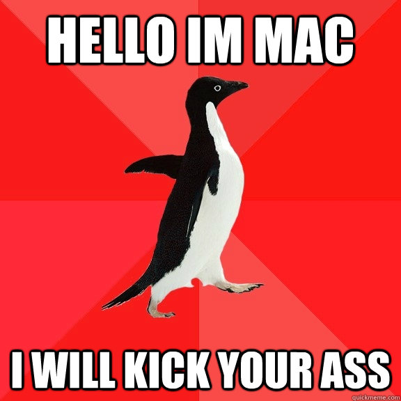 hello im mac I will kick your ass  Socially Awesome Penguin