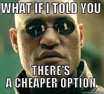 WHAT IF I TOLD YOU  THERE'S A CHEAPER OPTION Matrix Morpheus