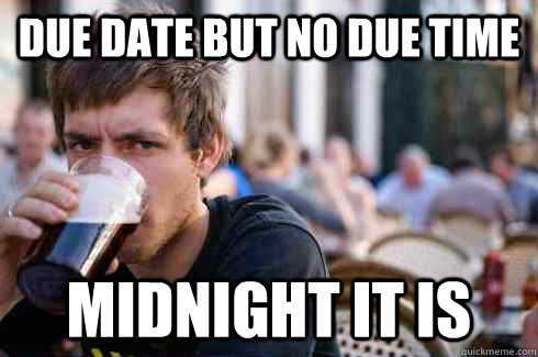 Due date but no due time Midnight it is - Due date but no due time Midnight it is  Lazy College Senior