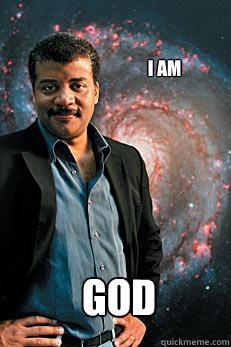 i am
 god  Neil deGrasse Tyson