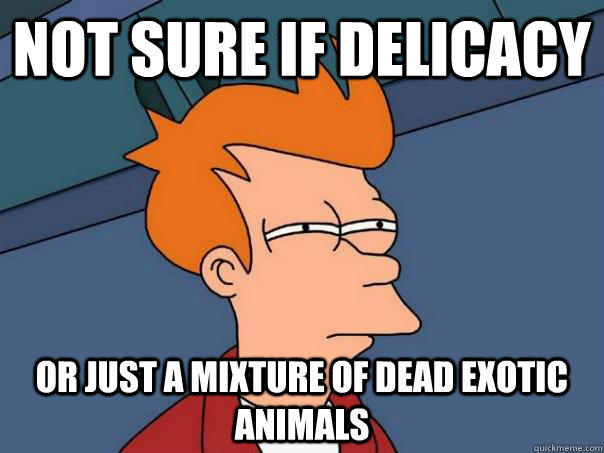 Not sure if delicacy  Or just a mixture of dead exotic animals  Futurama Fry