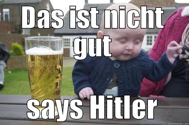 says Hitler - DAS IST NICHT GUT SAYS HITLER drunk baby