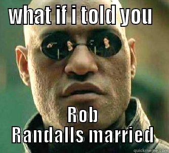 WHAT IF I TOLD YOU  ROB RANDALLS MARRIED Matrix Morpheus