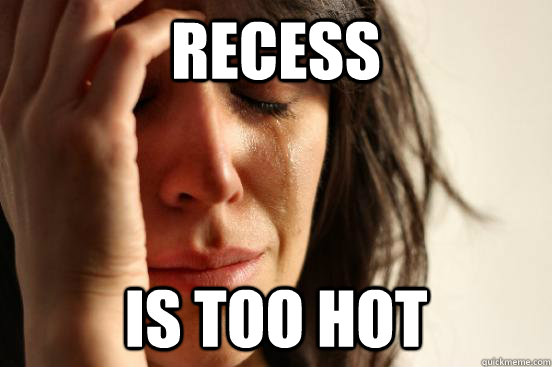 recess is too hot - recess is too hot  First World Problems