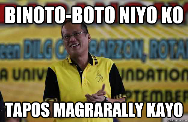 binoto-boto niyo ko tapos magrarally kayo  Misjudged president