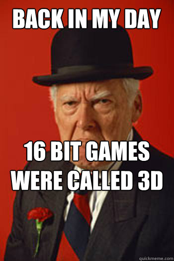 BACK IN MY DAY 16 BIT GAMES WERE CALLED 3D GAMES WITH GREAT GRAPHICS   Pissed old guy