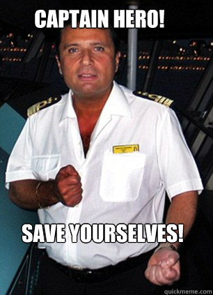 Captain hero! save yourselves!  Scumbag Captain Schettino