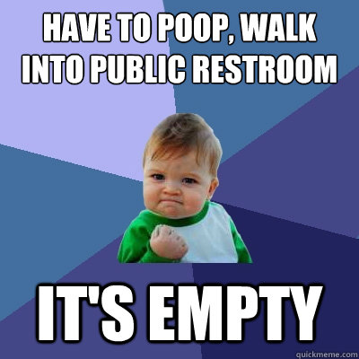 Have to poop, walk into public restroom It's empty  Success Kid