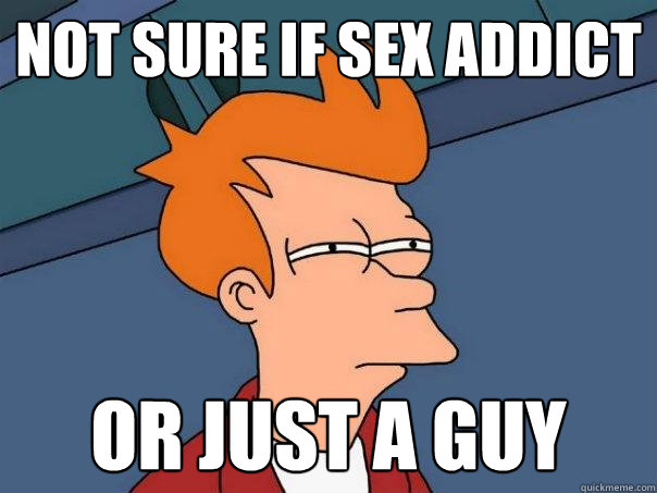 not sure if sex addict or just a guy  Futurama Fry