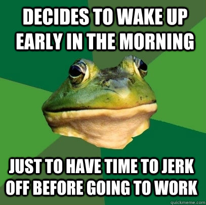 Decides to wake up early in the morning Just to have time to jerk off before going to work - Decides to wake up early in the morning Just to have time to jerk off before going to work  Foul Bachelor Frog