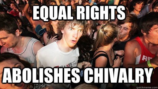 Equal rights abolishes chivalry  Sudden Clarity Clarence