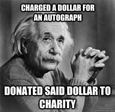 Donated said dollar to charity Charged a dollar for an autograph  Albert Einstein