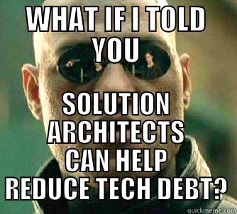 WHAT IF I TOLD YOU SOLUTION ARCHITECTS CAN HELP REDUCE TECH DEBT? Matrix Morpheus