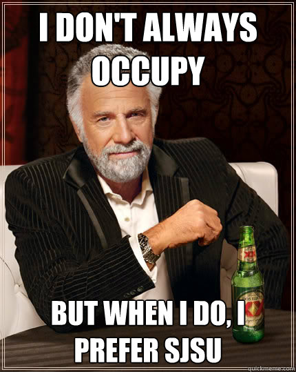 I don't always occupy But when I do, I prefer SJSU  Dos Equis man