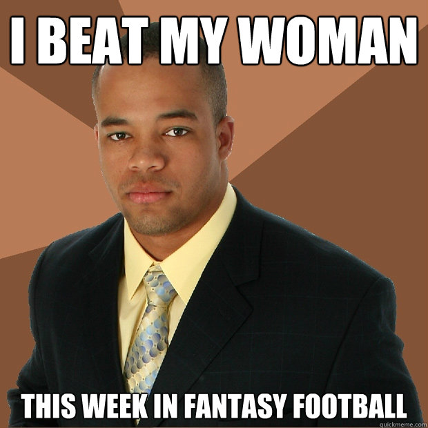 I BEAT MY WOMAN THIS WEEK IN FANTASY FOOTBALL  Successful Black Man